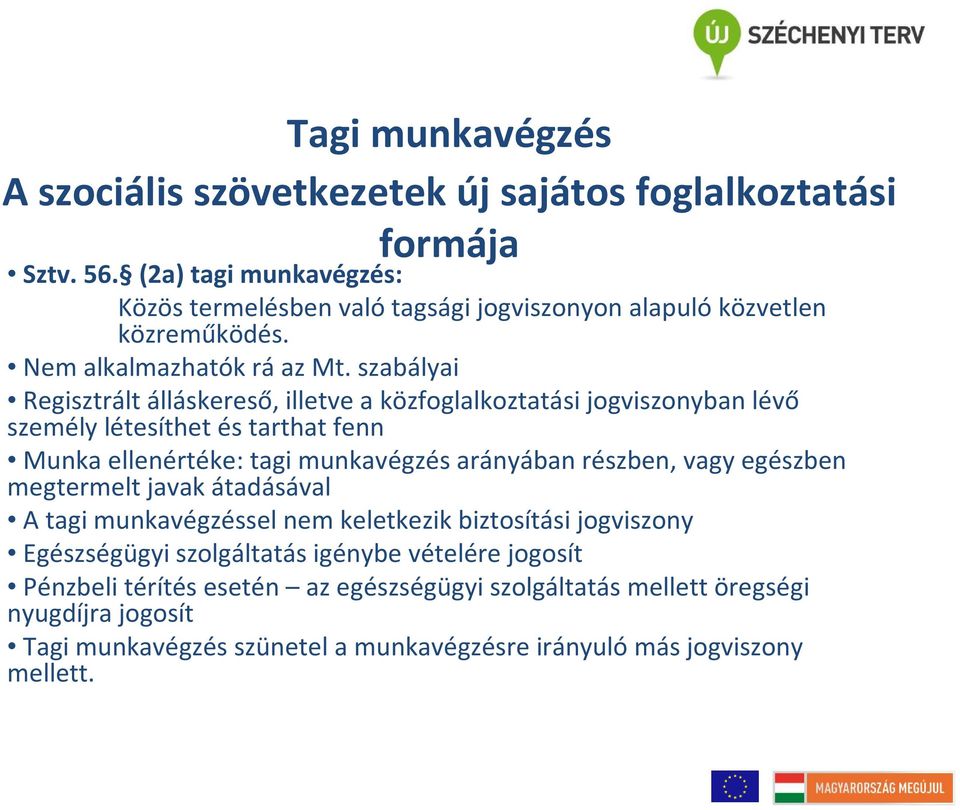 szabályai Regisztrált álláskereső, illetve a közfoglalkoztatási jogviszonyban lévő személy létesíthet és tarthat fenn Munka ellenértéke: tagi munkavégzés arányában részben,