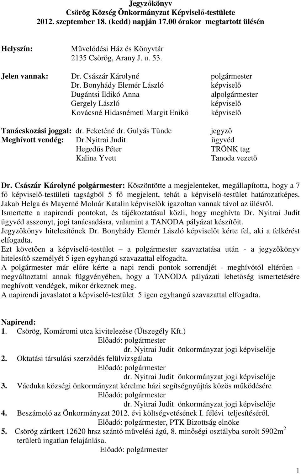 Bonyhády Elemér László képviselő Dugántsi Ildikó Anna alpolgármester Gergely László képviselő Kovácsné Hidasnémeti Margit Enikő képviselő Tanácskozási joggal: dr. Feketéné dr.