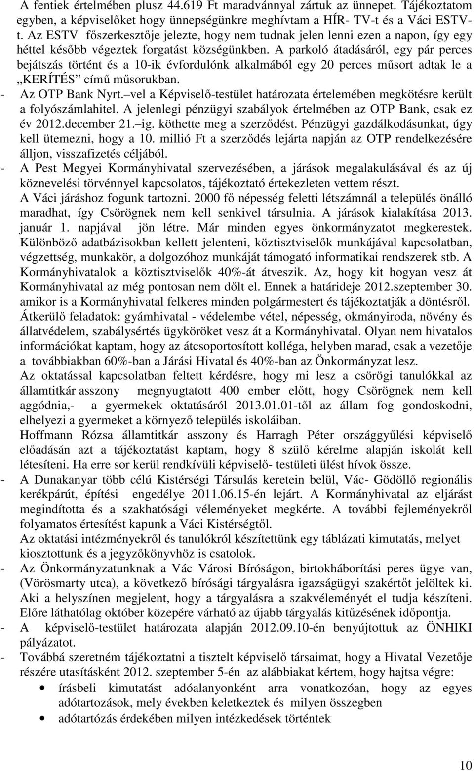 A parkoló átadásáról, egy pár perces bejátszás történt és a 10-ik évfordulónk alkalmából egy 20 perces műsort adtak le a KERÍTÉS című műsorukban. - Az OTP Bank Nyrt.