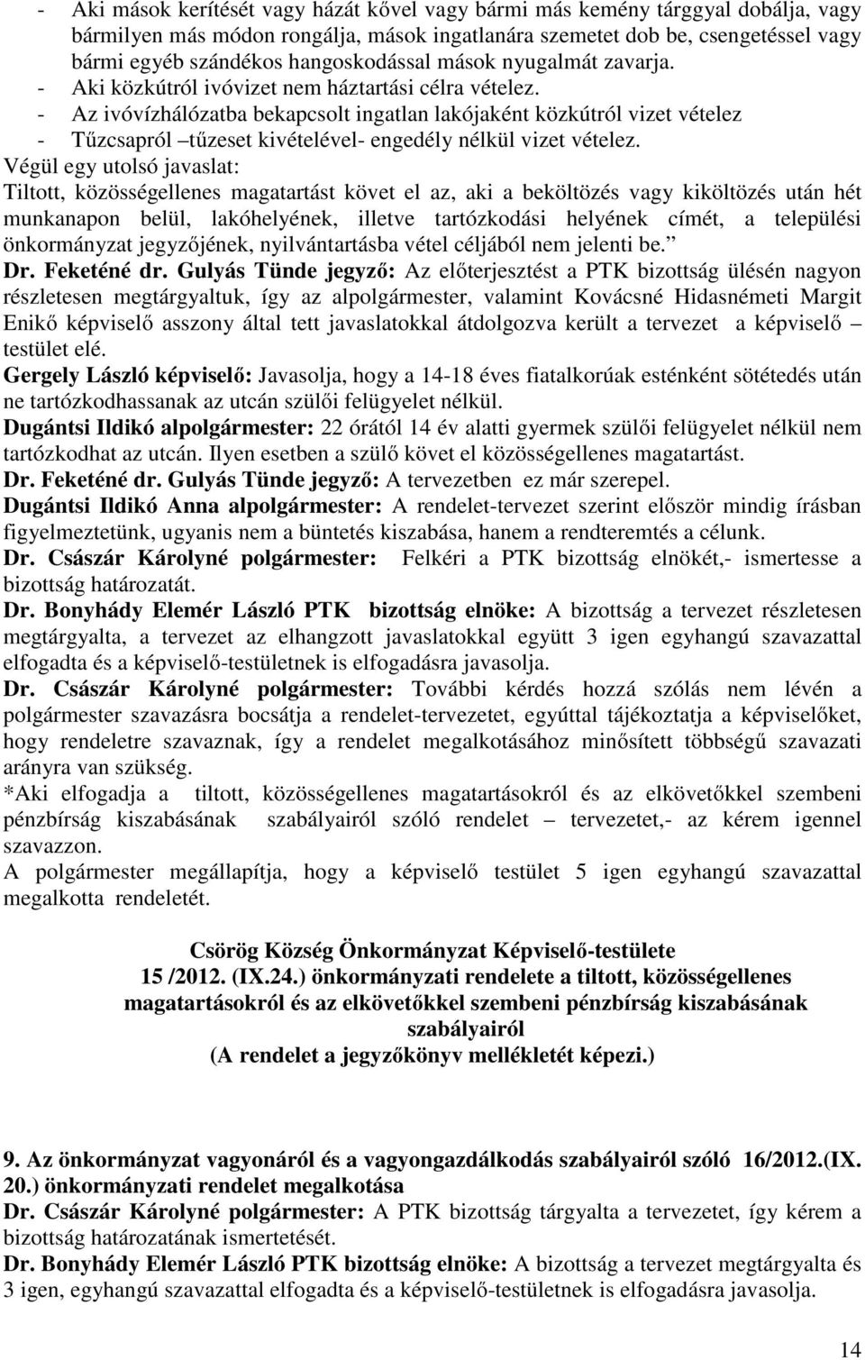 - Az ivóvízhálózatba bekapcsolt ingatlan lakójaként közkútról vizet vételez - Tűzcsapról tűzeset kivételével- engedély nélkül vizet vételez.