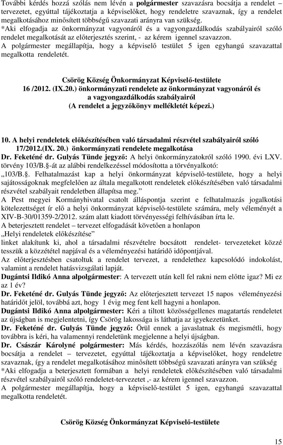 *Aki elfogadja az önkormányzat vagyonáról és a vagyongazdálkodás szabályairól szóló rendelet megalkotását az előterjesztés szerint, - az kérem igennel szavazzon.