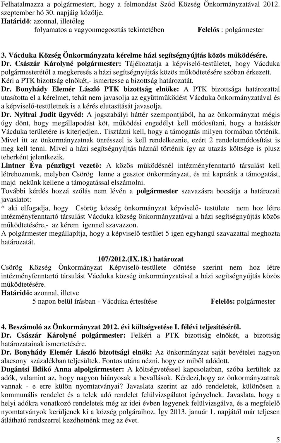 Császár Károlyné polgármester: Tájékoztatja a képviselő-testületet, hogy Vácduka polgármesterétől a megkeresés a házi segítségnyújtás közös működtetésére szóban érkezett.