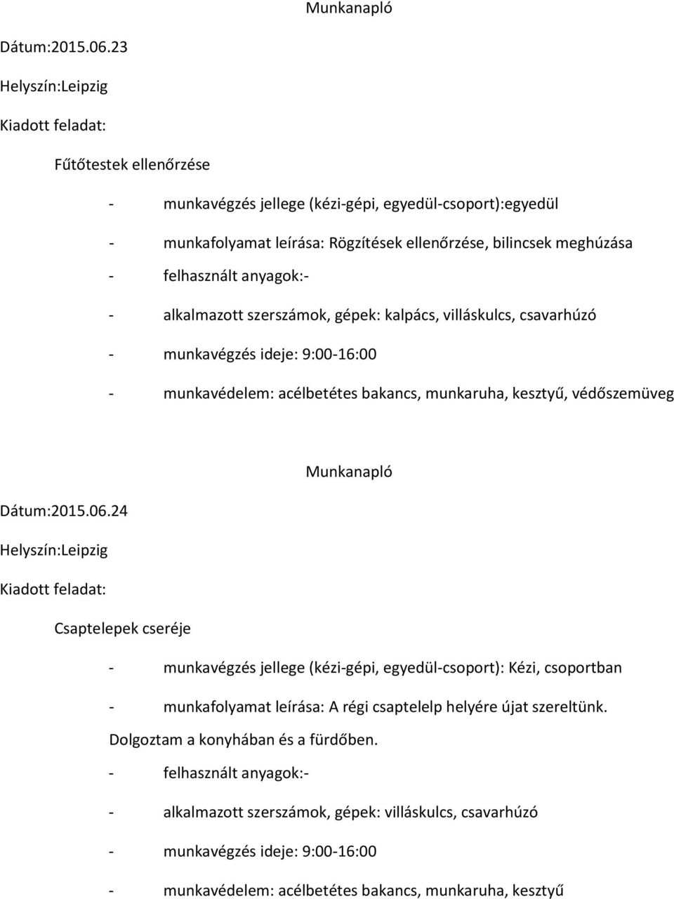 bilincsek meghúzása - alkalmazott szerszámok, gépek: kalpács, villáskulcs, csavarhúzó 24 Csaptelepek cseréje - munkavégzés jellege