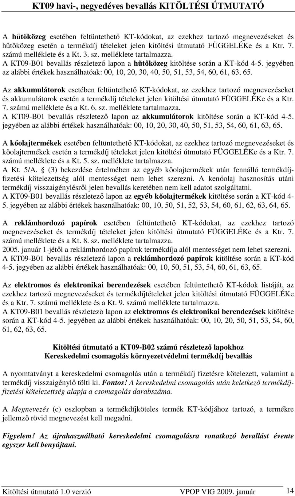 Az akkumulátorok esetében feltüntethetı KT-kódokat, az ezekhez tartozó megnevezéseket és akkumulátorok esetén a termékdíj tételeket jelen kitöltési útmutató FÜGGELÉKe és a Ktr. 7.