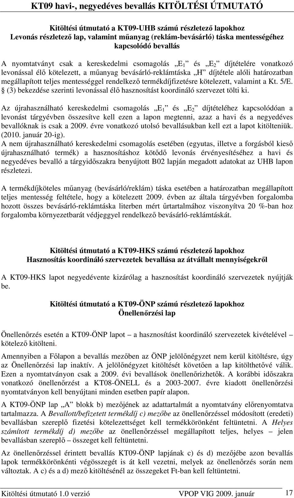 kötelezett, valamint a Kt. 5/E. (3) bekezdése szerinti levonással élı hasznosítást koordináló szervezet tölti ki.