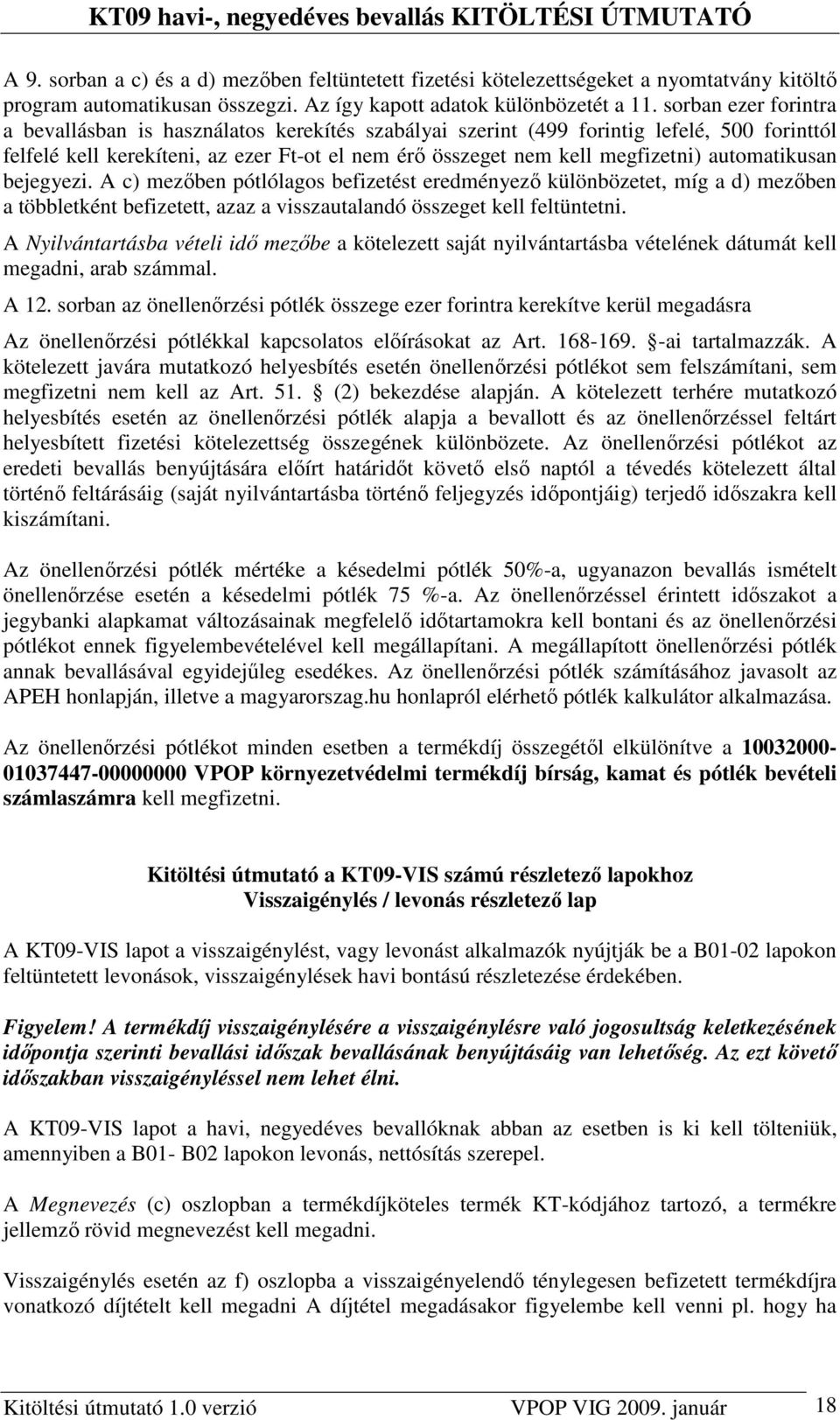 automatikusan bejegyezi. A c) mezıben pótlólagos befizetést eredményezı különbözetet, míg a d) mezıben a többletként befizetett, azaz a visszautalandó összeget kell feltüntetni.