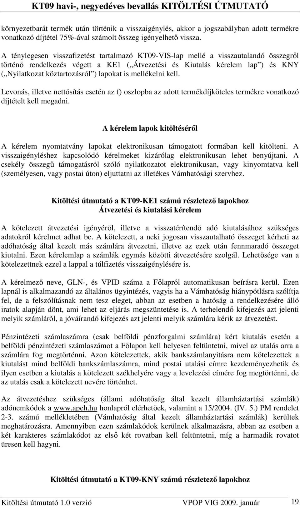 lapokat is mellékelni kell. Levonás, illetve nettósítás esetén az f) oszlopba az adott termékdíjköteles termékre vonatkozó díjtételt kell megadni.