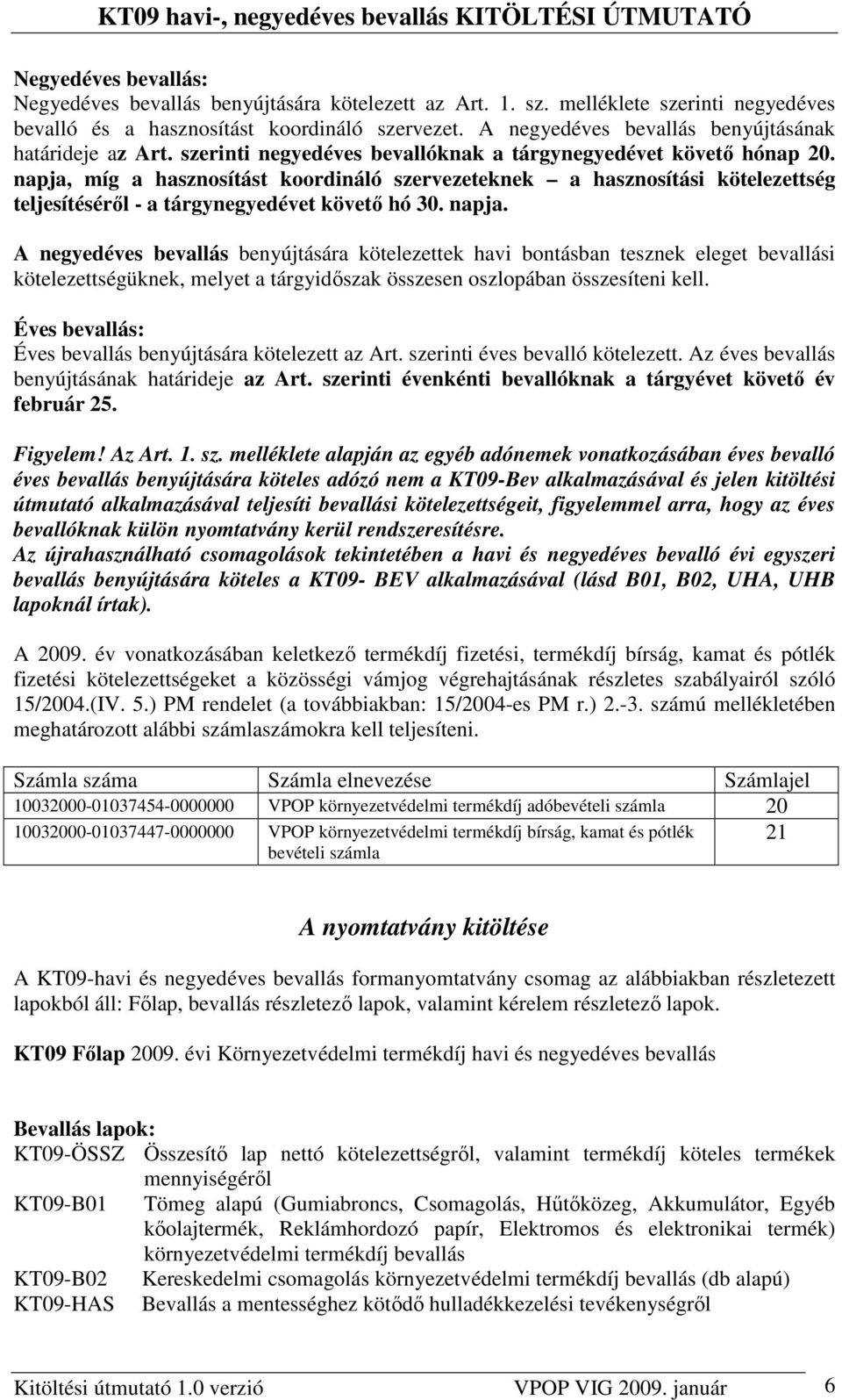 napja, míg a hasznosítást koordináló szervezeteknek a hasznosítási kötelezettség teljesítésérıl - a tárgynegyedévet követı hó 30. napja.