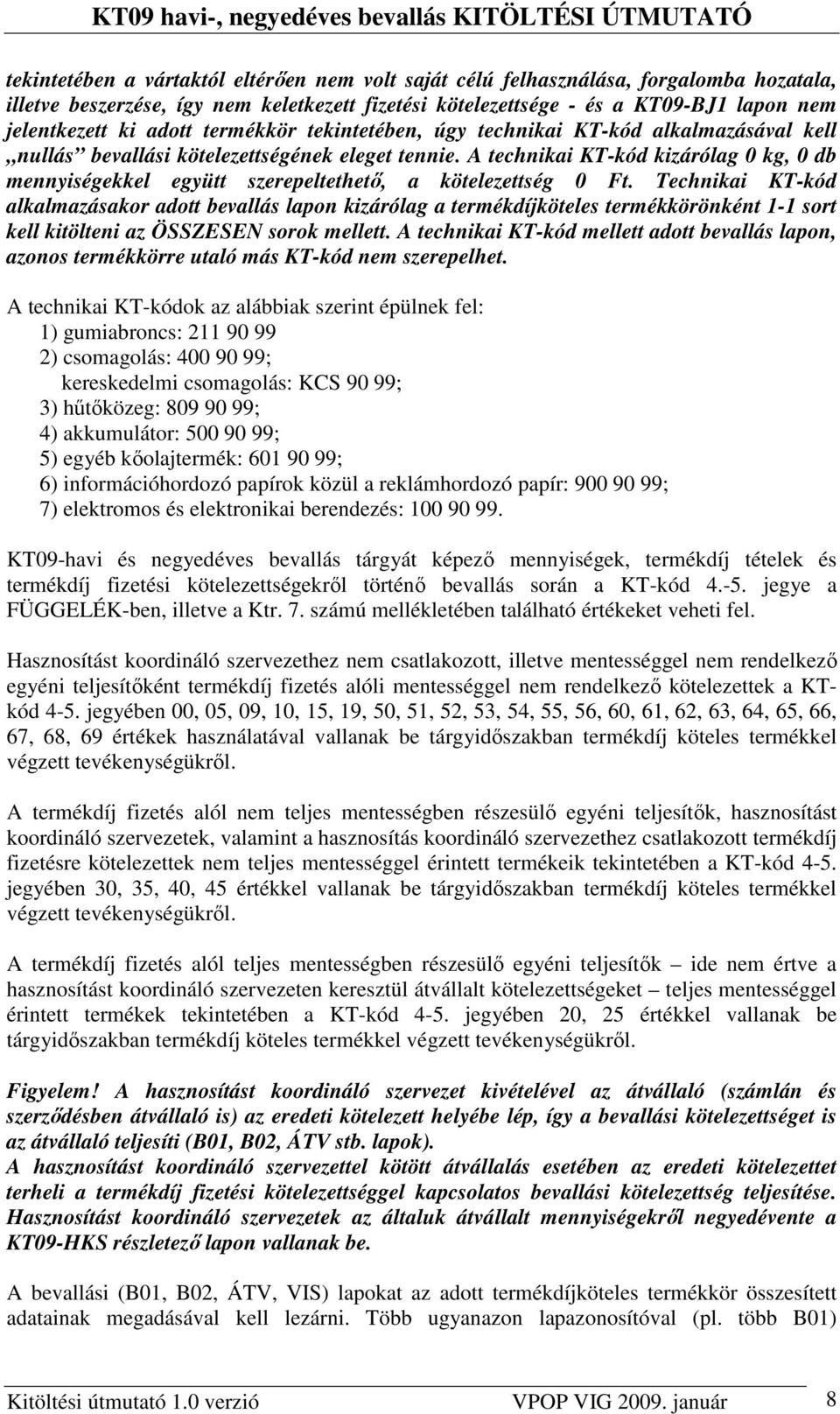 A technikai KT-kód kizárólag 0 kg, 0 db mennyiségekkel együtt szerepeltethetı, a kötelezettség 0 Ft.