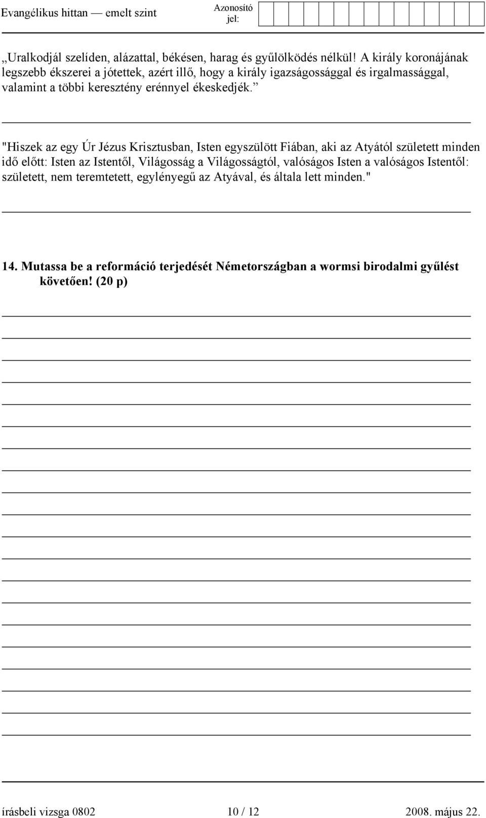 "Hiszek az egy Úr Jézus Krisztusban, Isten egyszülött Fiában, aki az Atyától született minden idő előtt: Isten az Istentől, Világosság a Világosságtól,