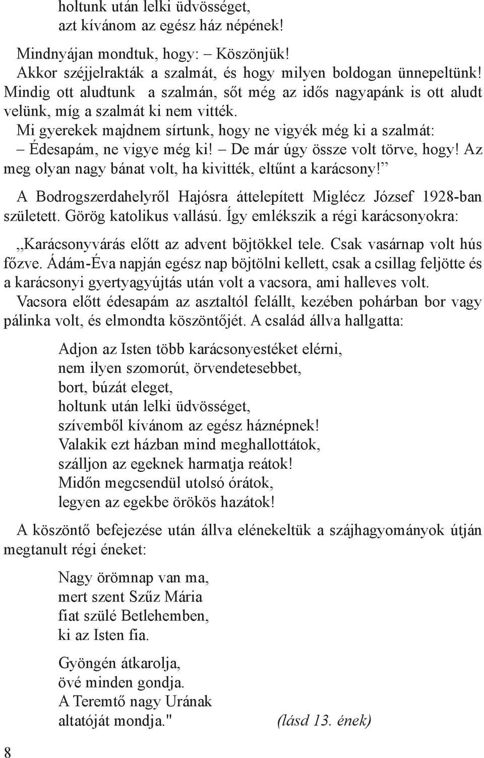 De már úgy össze volt törve, hogy! Az meg olyan nagy bánat volt, ha kivitték, eltűnt a karácsony! A Bodrogszerdahelyről Hajósra áttelepített Miglécz József 1928-ban született. Görög katolikus vallású.