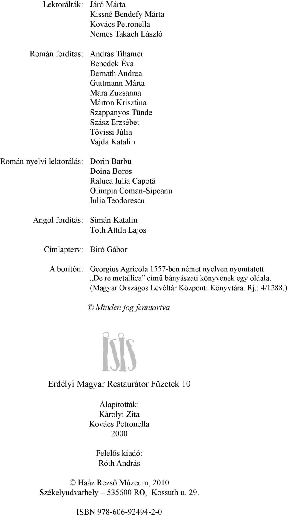 Lajos Címlapterv: Biró Gábor A borítón: Georgius Agricola 1557-ben német nyelven nyomtatott De re metallica című bányászati könyvének egy oldala. (Magyar Országos Levéltár Központi Könyvtára. Rj.