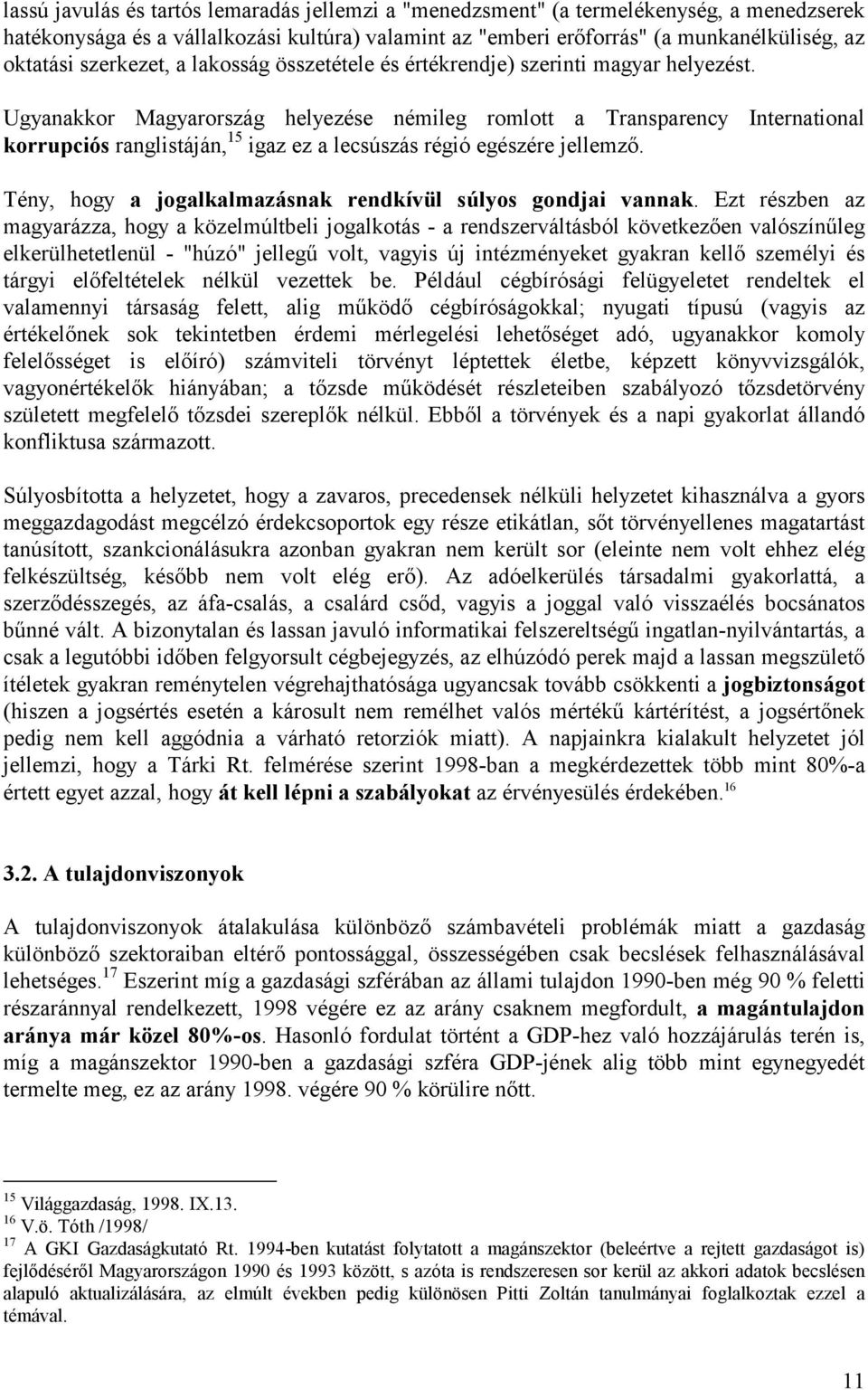 Ugyanakkor Magyarország helyezése némileg romlott a Transparency International korrupciós ranglistáján, 15 igaz ez a lecsúszás régió egészére jellemző.