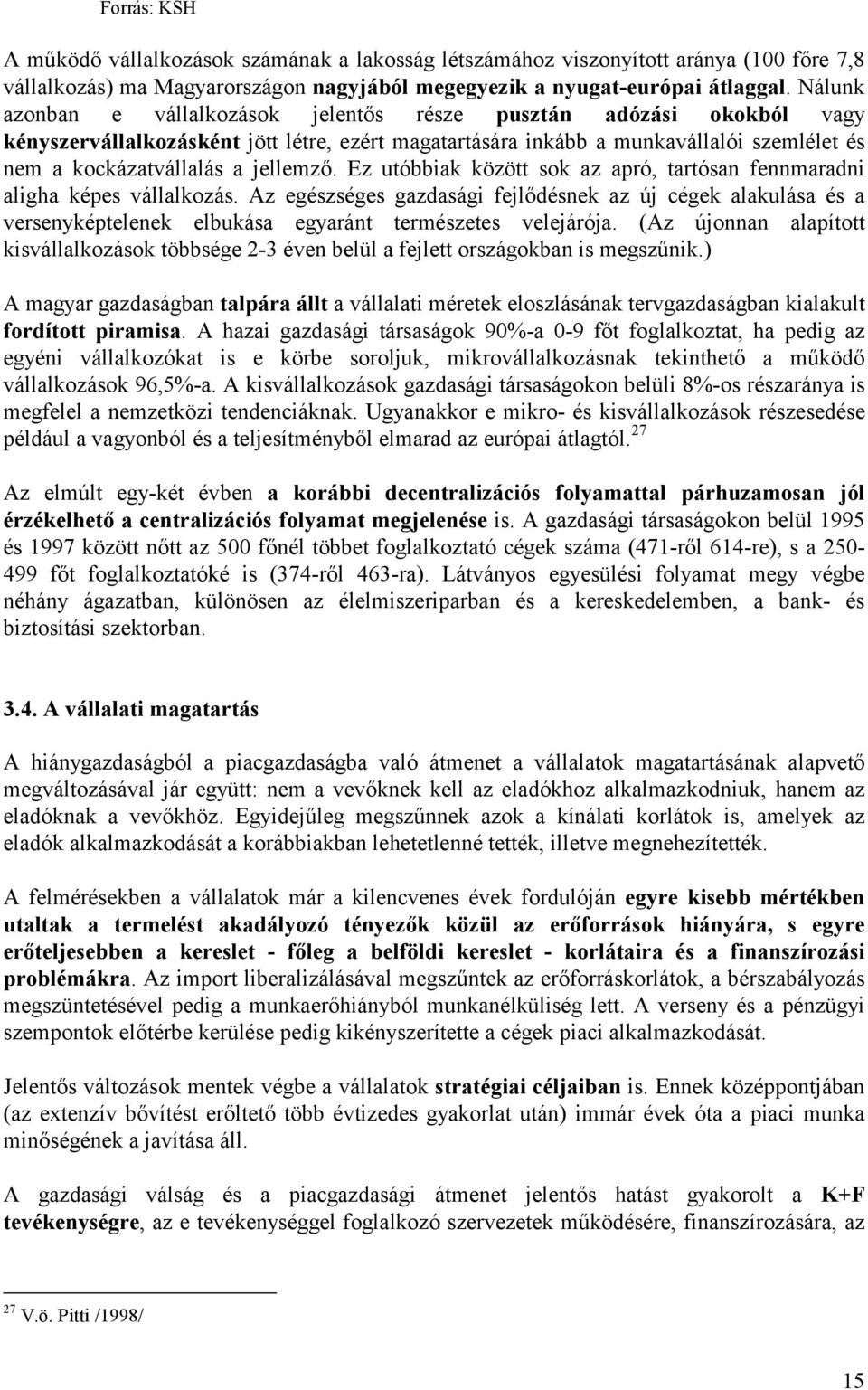 jellemző. Ez utóbbiak között sok az apró, tartósan fennmaradni aligha képes vállalkozás.