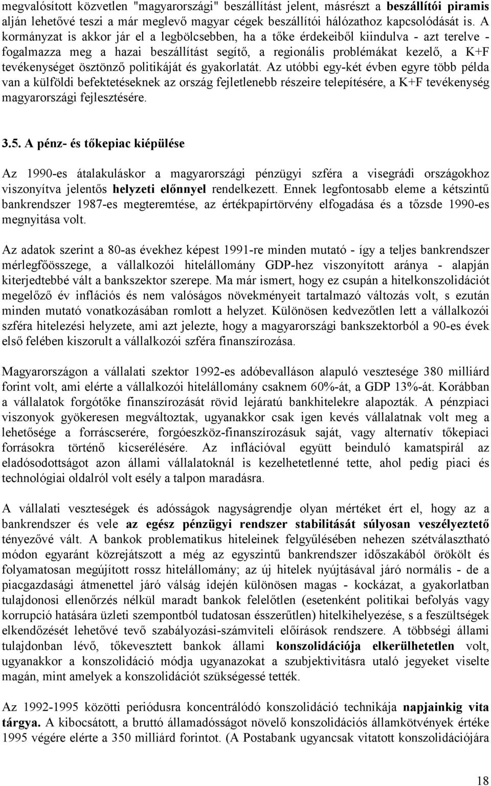 politikáját és gyakorlatát. Az utóbbi egy-két évben egyre több példa van a külföldi befektetéseknek az ország fejletlenebb részeire telepítésére, a K+F tevékenység magyarországi fejlesztésére. 3.5.