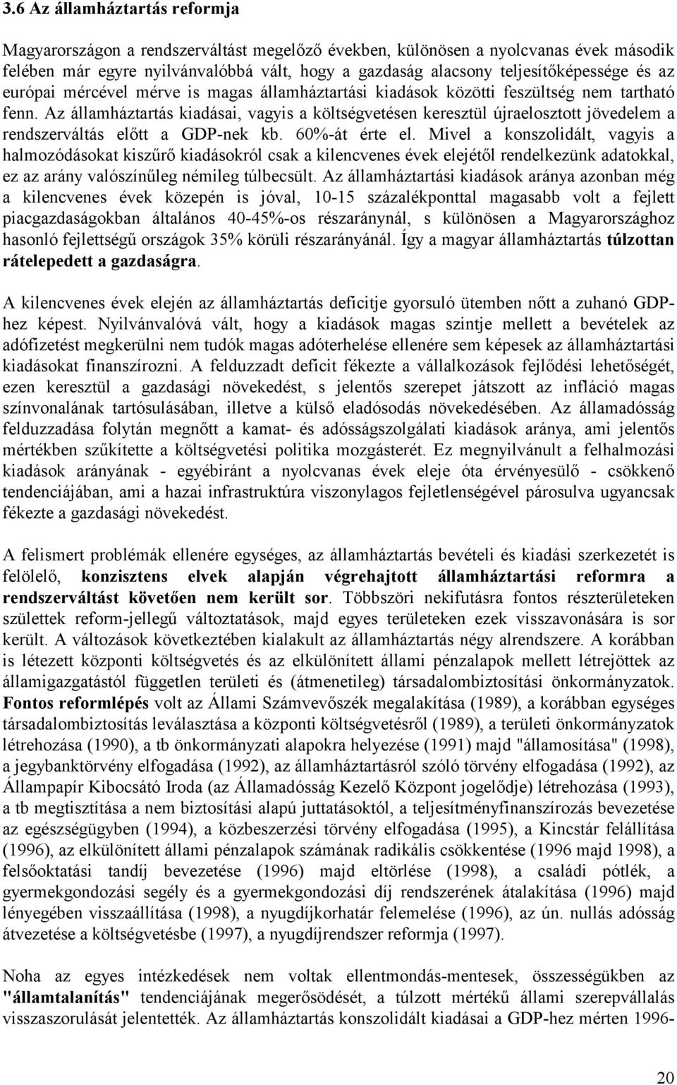 Az államháztartás kiadásai, vagyis a költségvetésen keresztül újraelosztott jövedelem a rendszerváltás előtt a GDP-nek kb. 60%-át érte el.