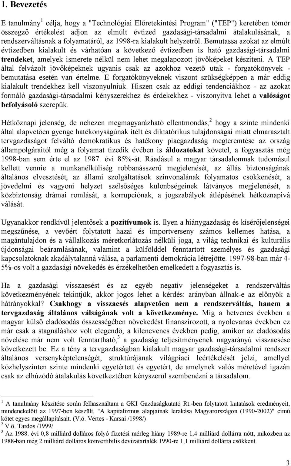 Bemutassa azokat az elmúlt évtizedben kialakult és várhatóan a következő évtizedben is ható gazdasági-társadalmi trendeket, amelyek ismerete nélkül nem lehet megalapozott jövőképeket készíteni.