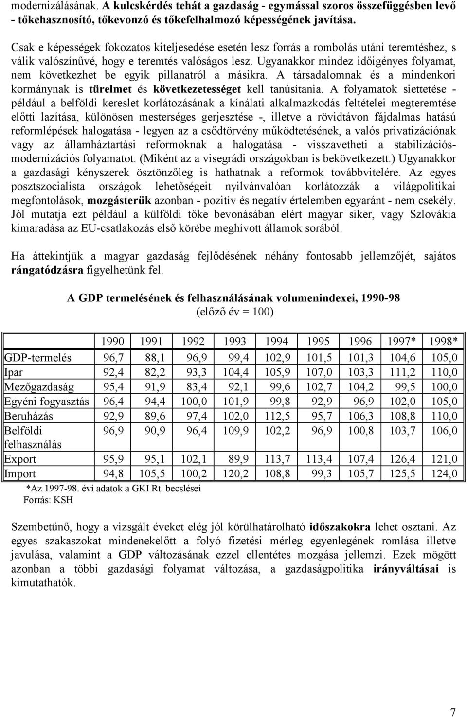 Ugyanakkor mindez időigényes folyamat, nem következhet be egyik pillanatról a másikra. A társadalomnak és a mindenkori kormánynak is türelmet és következetességet kell tanúsítania.