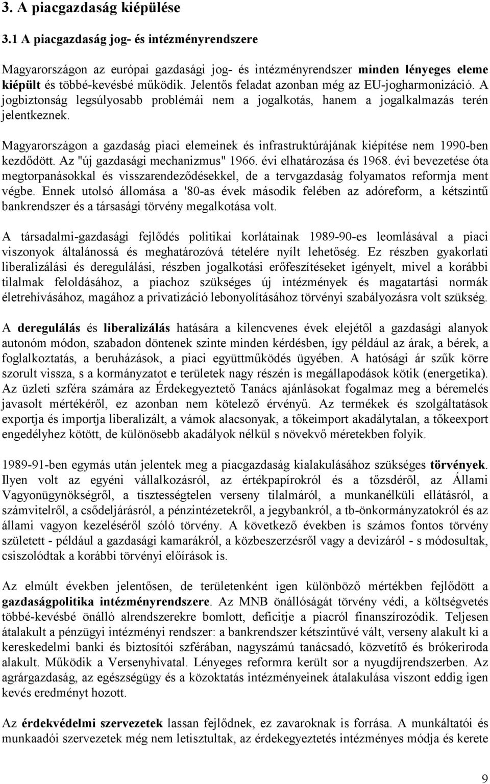 Magyarországon a gazdaság piaci elemeinek és infrastruktúrájának kiépítése nem 1990-ben kezdődött. Az "új gazdasági mechanizmus" 1966. évi elhatározása és 1968.