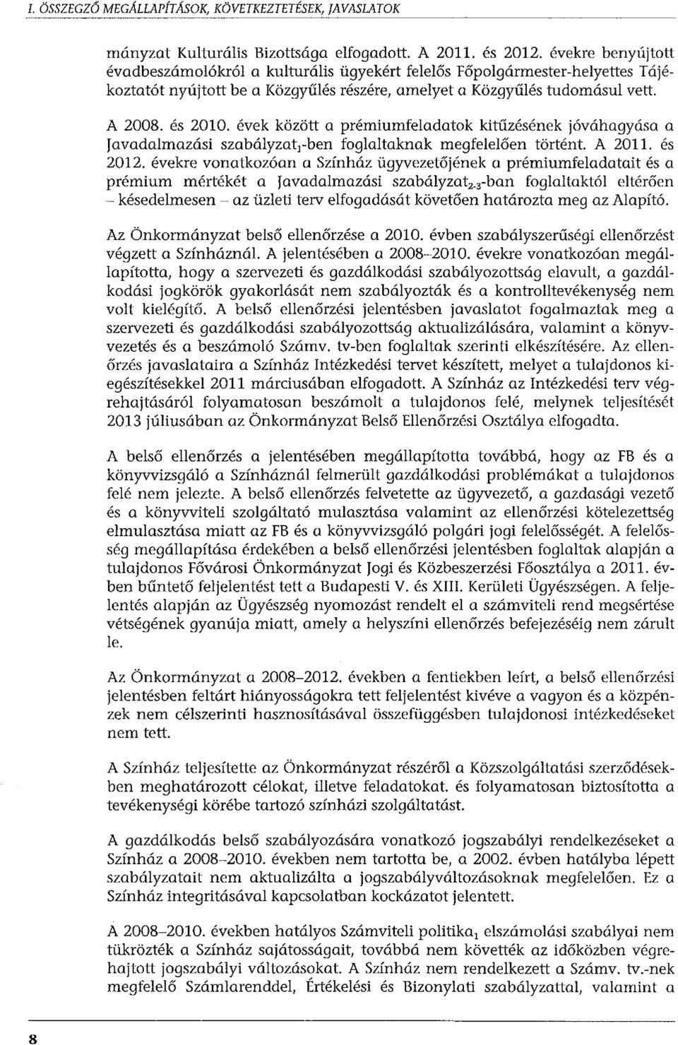 évek között a prémiumfeladatok kitűzésének jóváhagyása a Javadalmazási szabályzat,-ben foglaltaknak megfelelőerr történt. A 2011. és 2012.