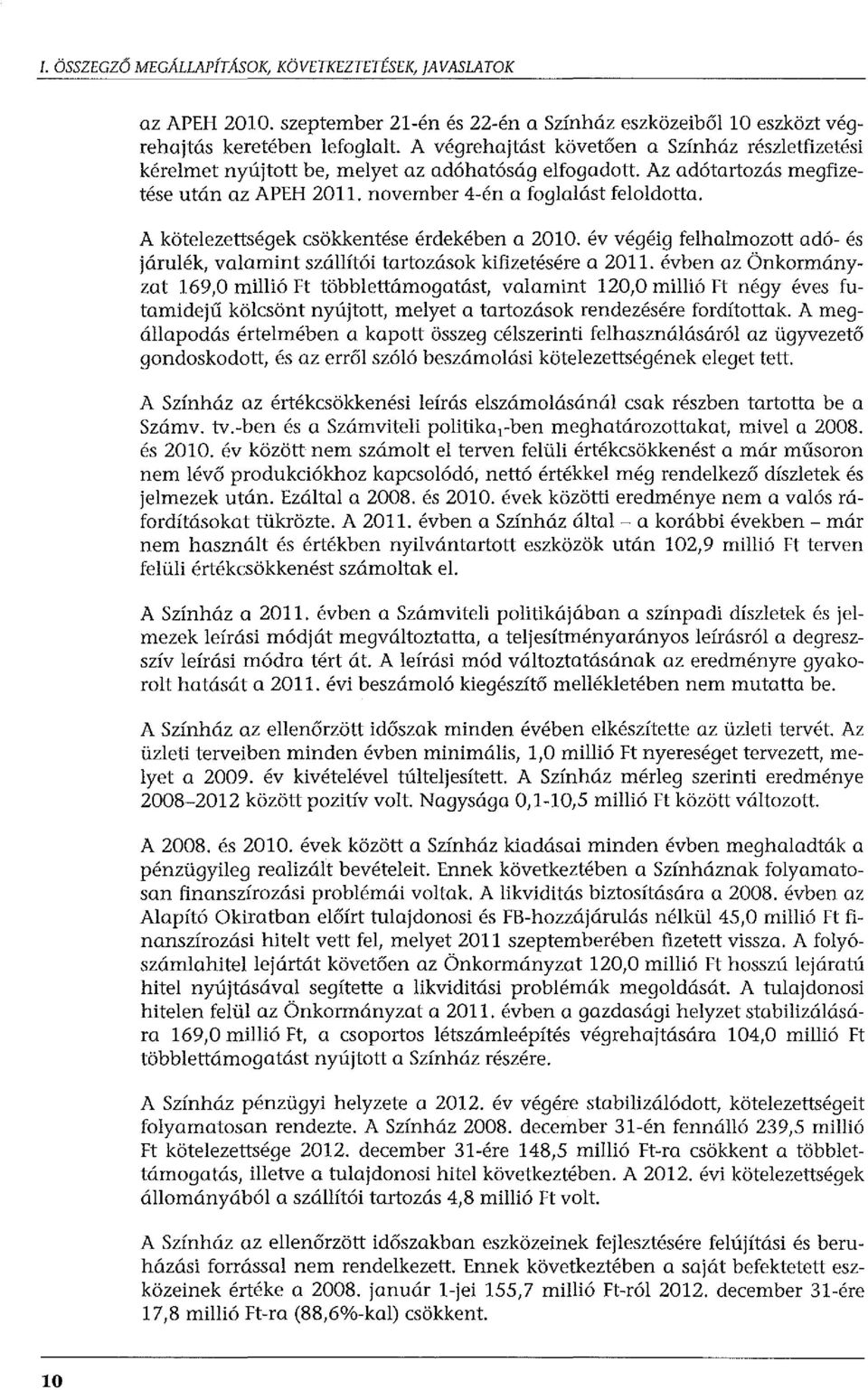 A kötelezettségek csökkentése érdekében a 2010. év végéig felhalmozott adó- és járulék, valamint szállítói tartozások kifizetésére a 2011.