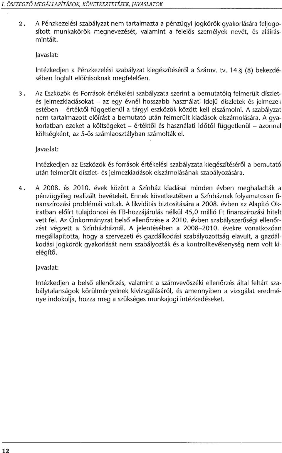 (8) bekezdé Intézkedjen a Pénzkezelési szabályzat kiegészítéséről sében foglalt előírásoknak megfelelően. 3. Az Eszközök és Források értékelési szabályzata szerint a bemutatóig!