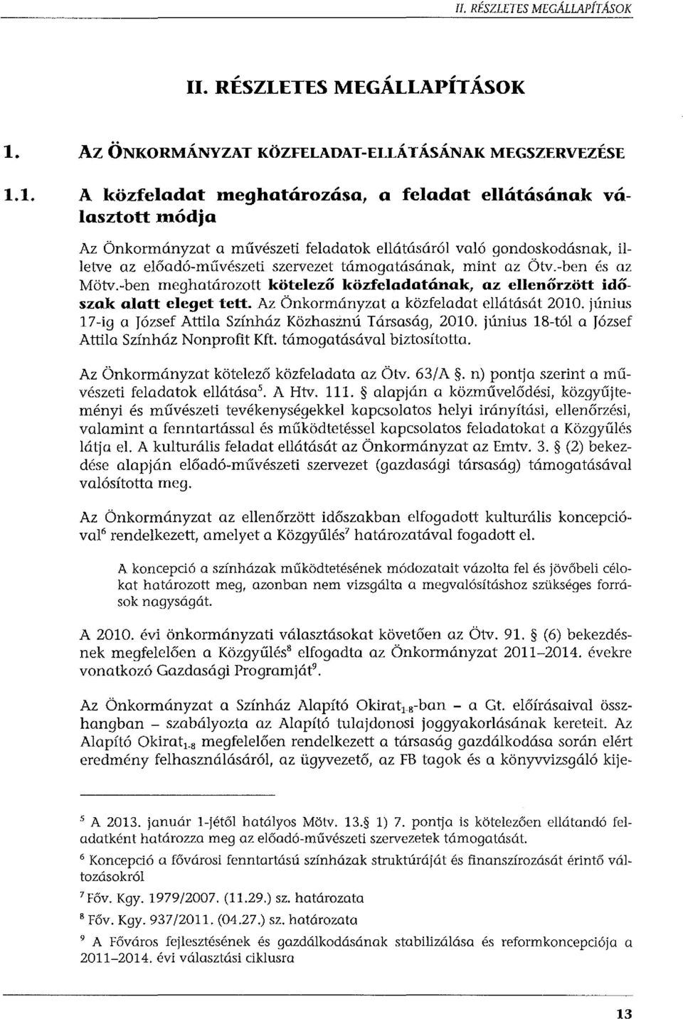 az Ötv.-ben és az Mötv.-ben meghatározott kötelező közfeladatának, az ellenőrzött időszak alatt eleget tett. Az Önkormányzat a közfeladat ellátását 2010.