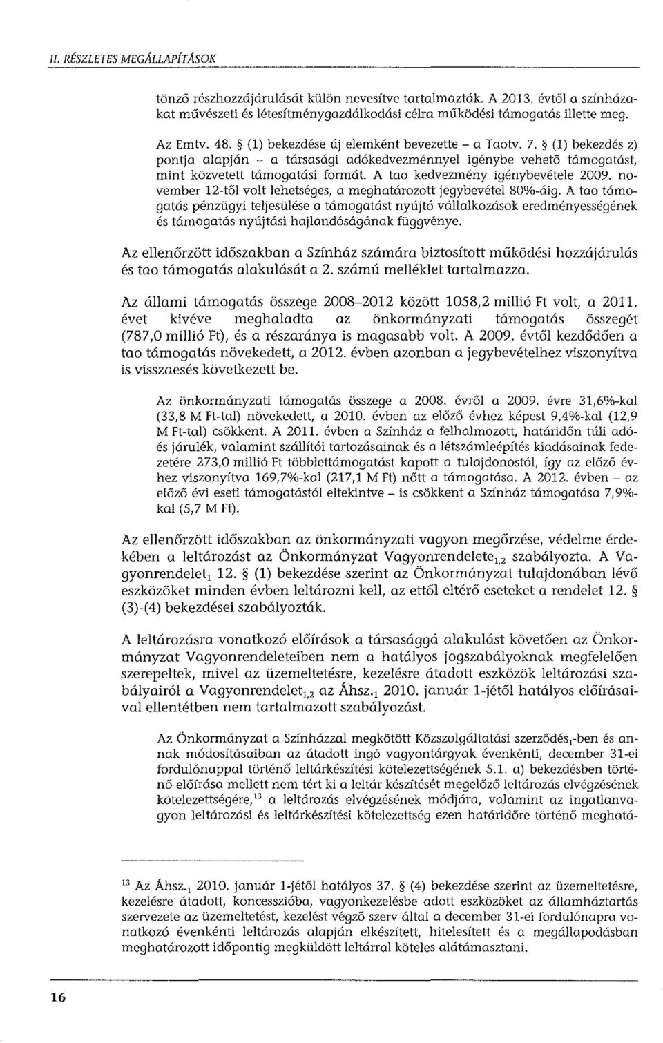 A tao kedvezmény igénybevétele 2009. november 12-től volt lehetséges, a meghatározott jegybevétel 80%-áig.