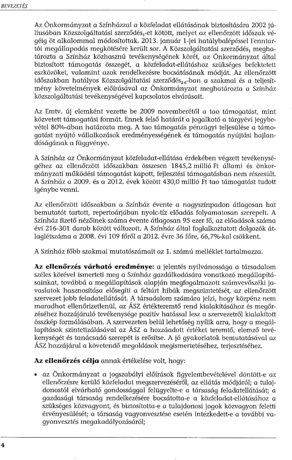 A Közszolgáltatási szerződés 1 meghatározta a Színház közhasznú tevékenységének körét, az Önkormányzat által biztosított támogatás összegét, a közfeladat-ellátáshoz szükséges befektetett eszközöket,