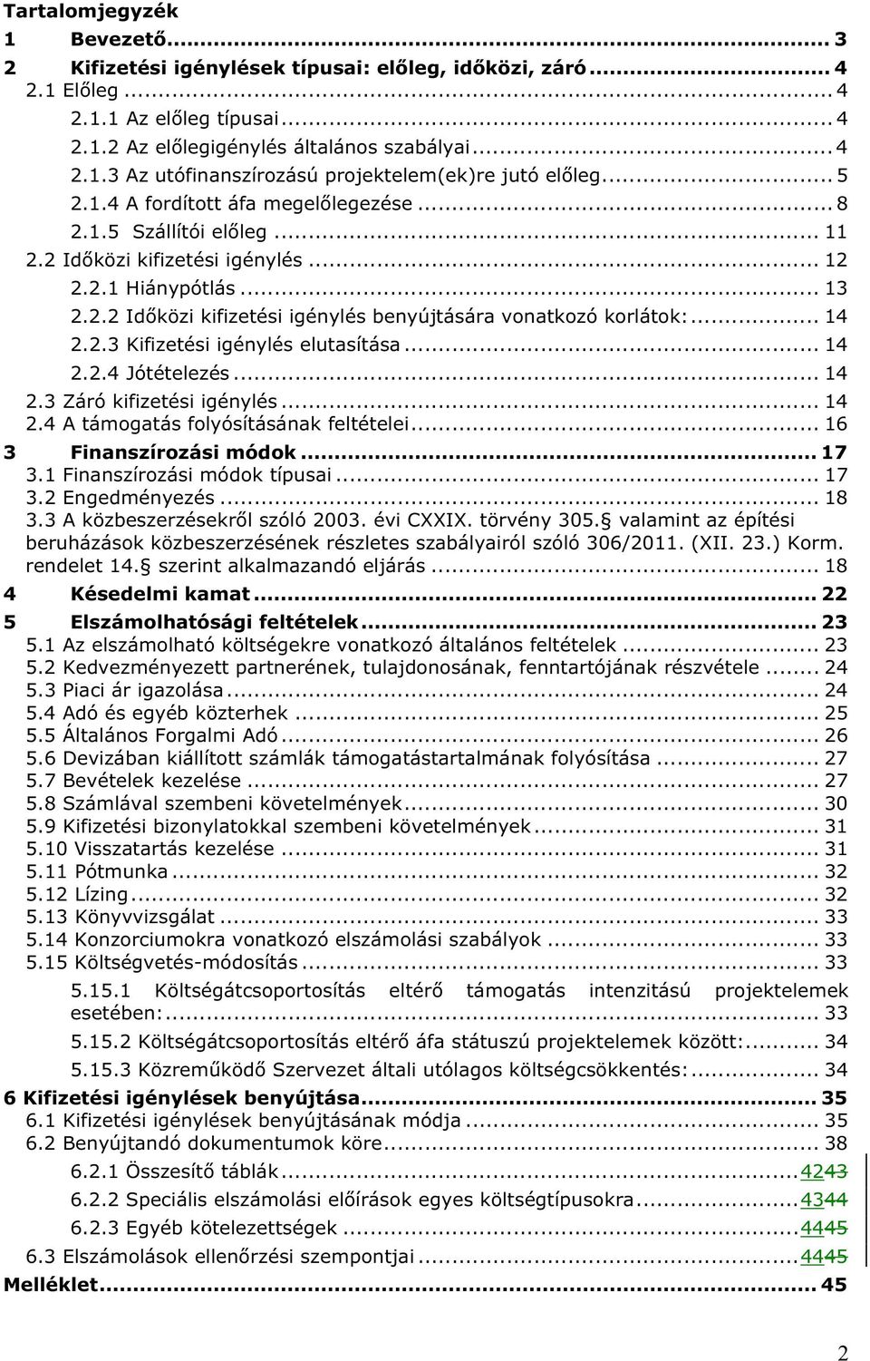 .. 14 2.2.3 Kifizetési igénylés elutasítása... 14 2.2.4 Jótételezés... 14 2.3 Záró kifizetési igénylés... 14 2.4 A támogatás folyósításának feltételei... 16 3 Finanszírozási módok... 17 3.