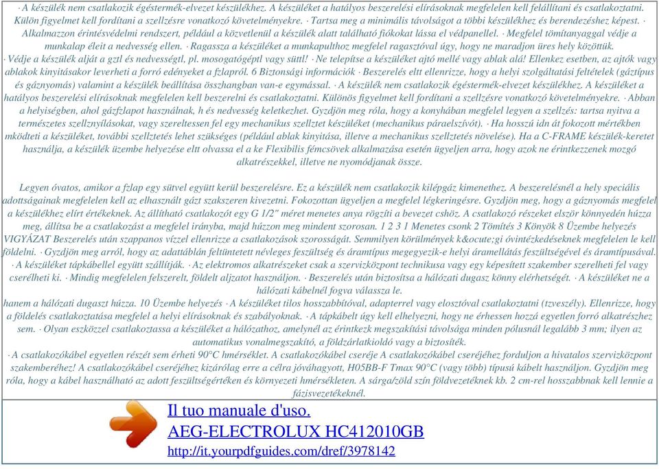 Alkalmazzon érintésvédelmi rendszert, például a közvetlenül a készülék alatt található fiókokat lássa el védpanellel. Megfelel tömítanyaggal védje a munkalap éleit a nedvesség ellen.