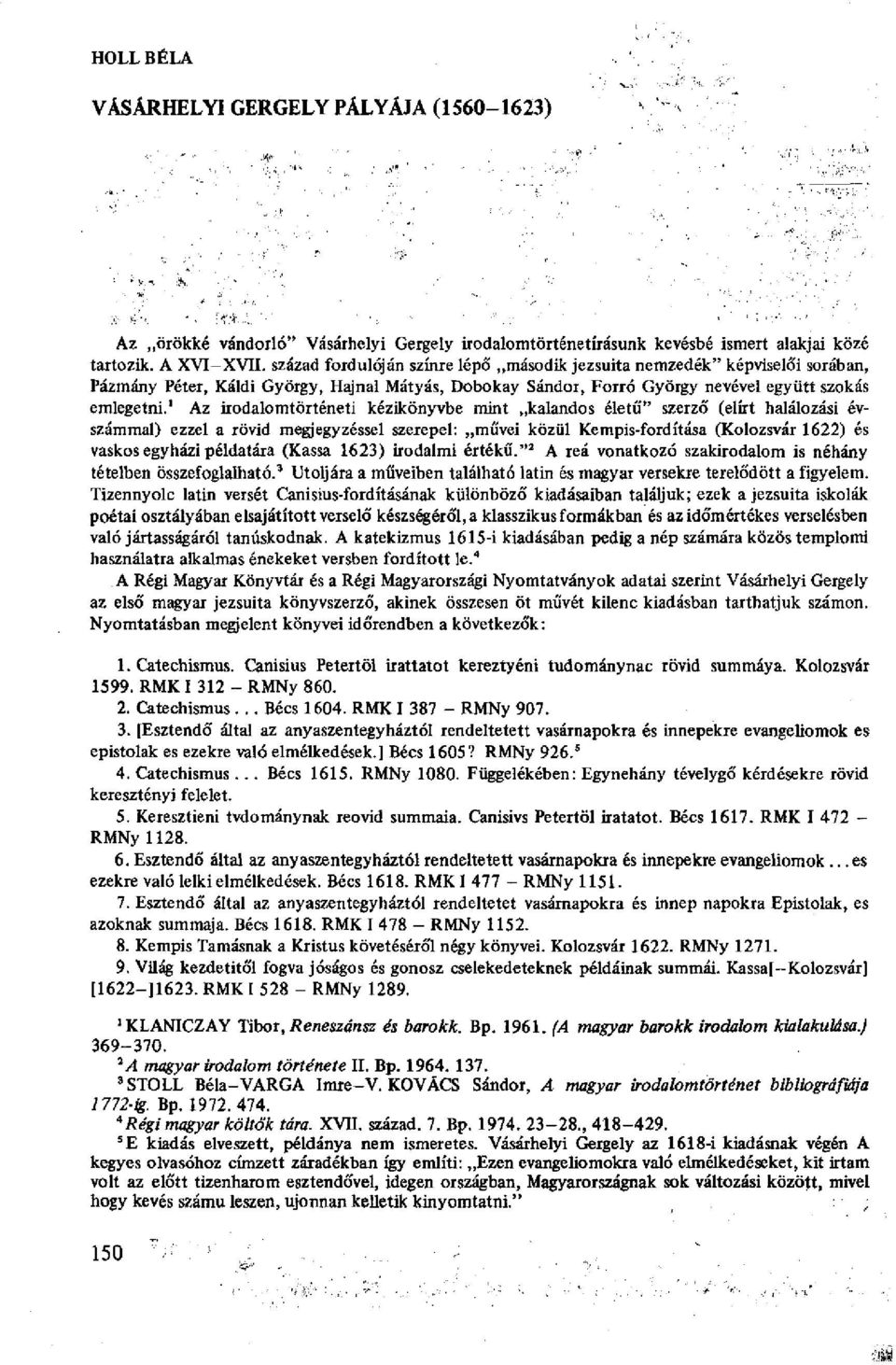 1 Az irodalomtörténeti kézikönyvbe mint kalandos életű" szerző (elírt halálozási évszámmal) ezzel a rövid megjegyzéssel szerepel: művei közül Kempis-fordítása (Kolozsvár 1622) és vaskos egyházi