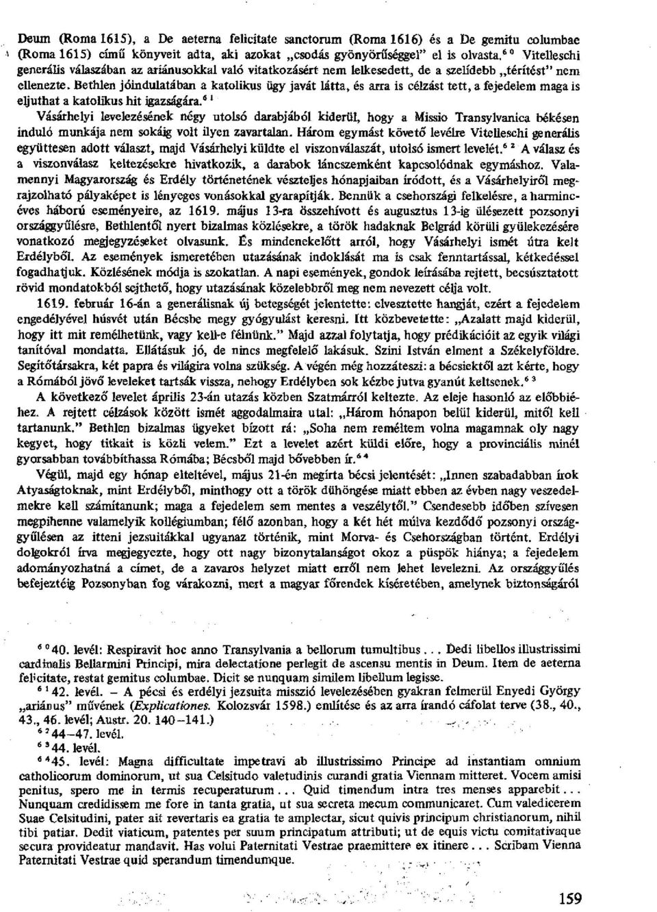 Bethlen jóindulatában a katolikus ügy javát látta, és arra is célzást tett, a fejedelem maga is eljuthat a katolikus hit igazságára. 6!