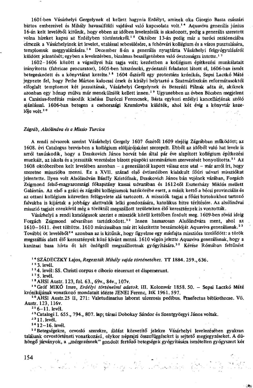 1 s Október 13-án pedig már a turóci rezidenciába címezik a Vásárhelyinek írt levelet, utalással sebesülésére, a fehérvári kollégium és a város pusztulására, templomuk meggyalázására.