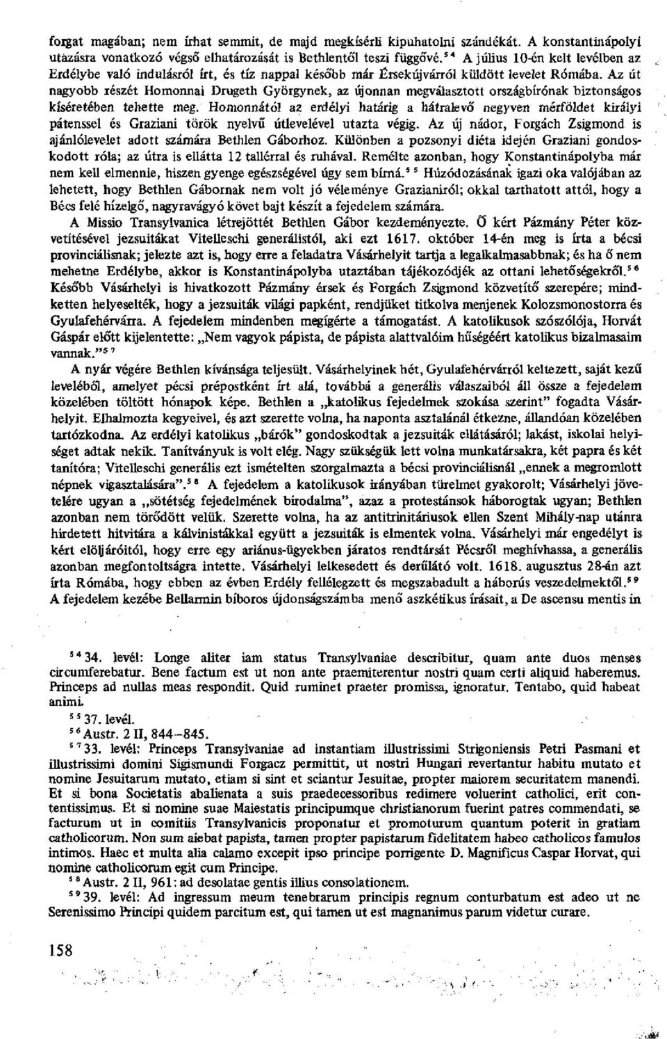 Az út nagyobb részét Homonnai Drugeth Györgynek, az újonnan megválasztott országbírónak biztonságos kíséretében tehette meg.