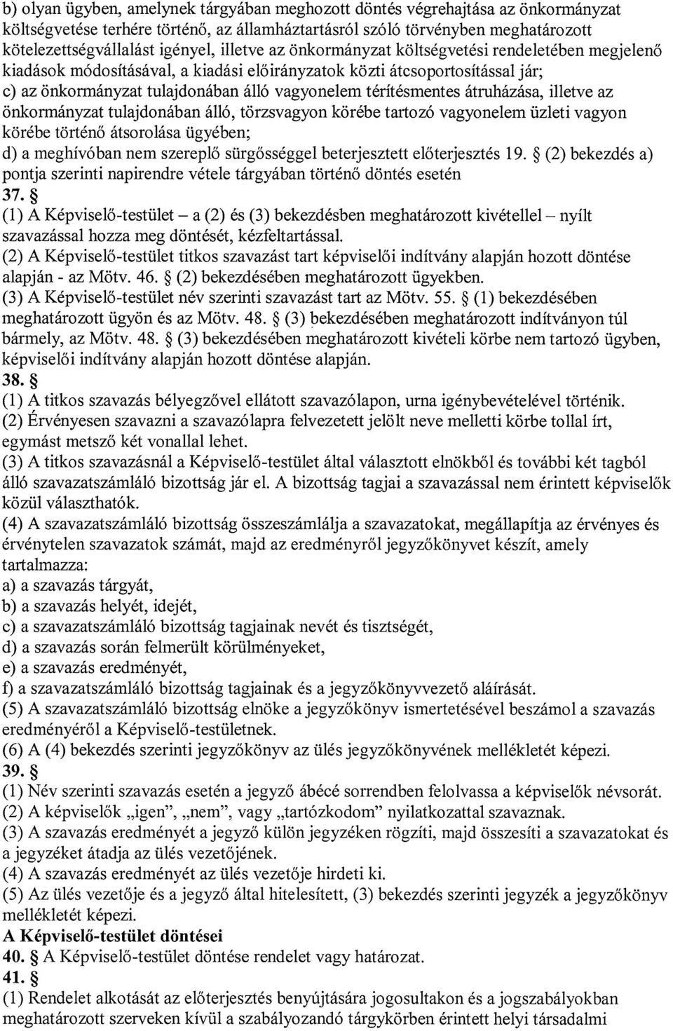 térítésmentes átruházása, illetve az önkormányzat tulajdonában álló, törzsvagyon körébe tartozó vagyonelem üzleti vagyon körébe történő átsorolása ügyében; d) a meghívóban nem szereplő sürgősséggel