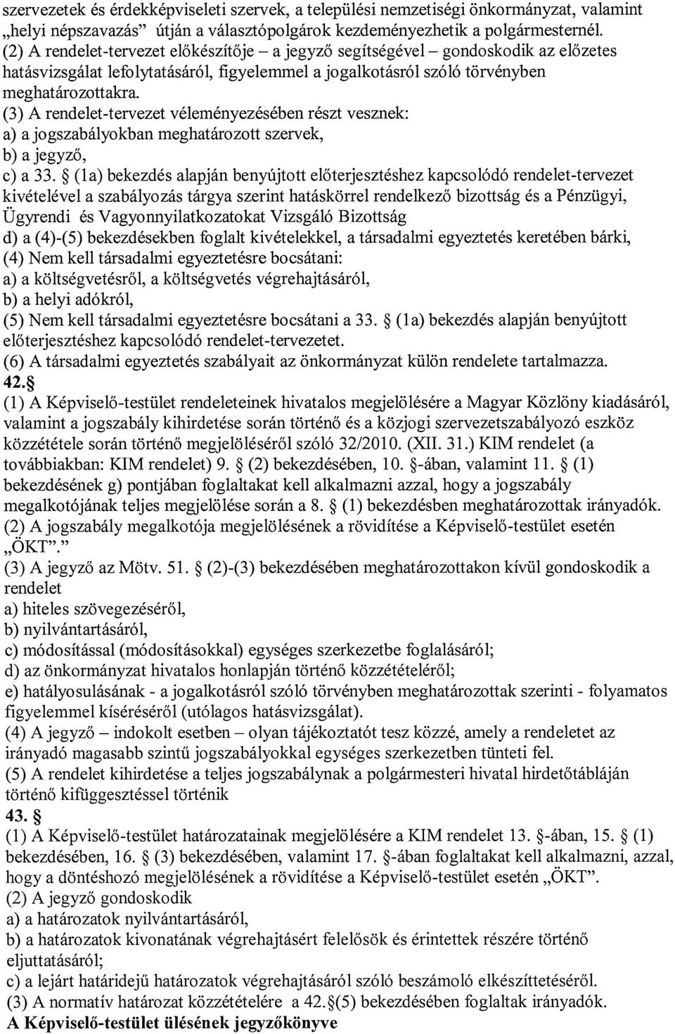 (3) A rendelet-tervezet véleményezésében részt vesznek: a) a jogszabályokban meghatározott szervek, b) a jegyző, c) a 33.