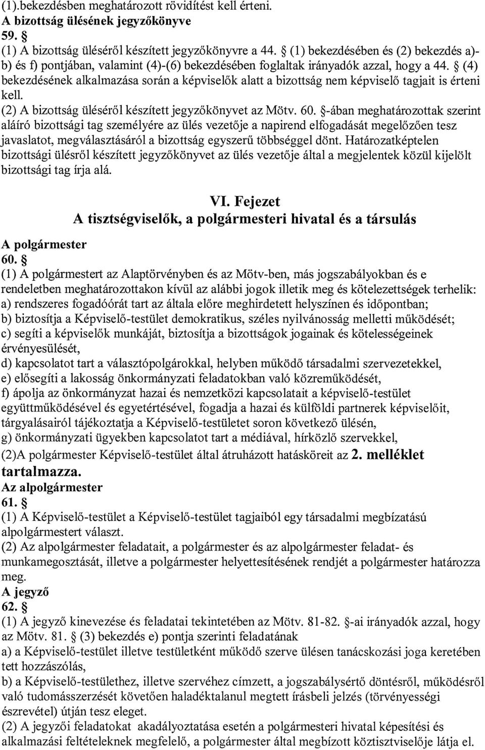 ~ (4) bekezdésének alkalmazása során a képviselők alatt a bizottság nem képviselő tagjait is érteni kell. (2) A bizottság üléséről készített jegyzőkönyvet az Mötv. 60.