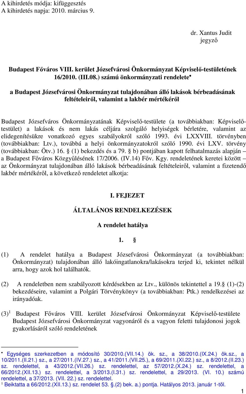 Képviselő-testülete (a továbbiakban: Képviselőtestület) a lakások és nem lakás céljára szolgáló helyiségek bérletére, valamint az elidegenítésükre vonatkozó egyes szabályokról szóló 1993. évi LXXVIII.