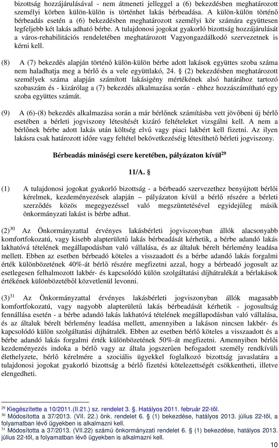 A tulajdonosi jogokat gyakorló bizottság hozzájárulását a város-rehabilitációs rendeletében meghatározott Vagyongazdálkodó szervezetnek is kérni kell.