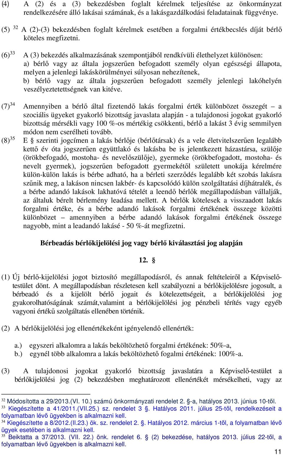 (6) 33 A (3) bekezdés alkalmazásának szempontjából rendkívüli élethelyzet különösen: a) bérlő vagy az általa jogszerűen befogadott személy olyan egészségi állapota, melyen a jelenlegi