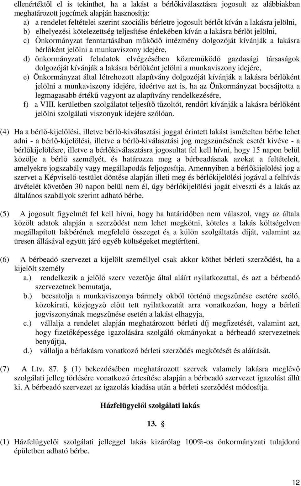 jelölni a munkaviszony idejére, d) önkormányzati feladatok elvégzésében közreműködő gazdasági társaságok dolgozóját kívánják a lakásra bérlőként jelölni a munkaviszony idejére, e) Önkormányzat által