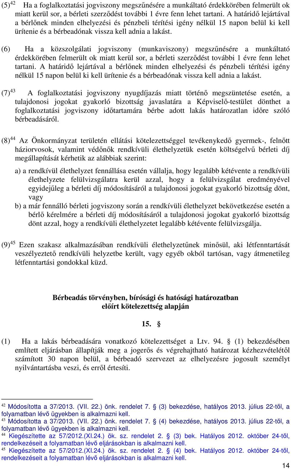 (6) Ha a közszolgálati jogviszony (munkaviszony) megszűnésére a munkáltató érdekkörében felmerült ok miatt kerül sor, a bérleti szerződést további 1 évre fenn lehet tartani.