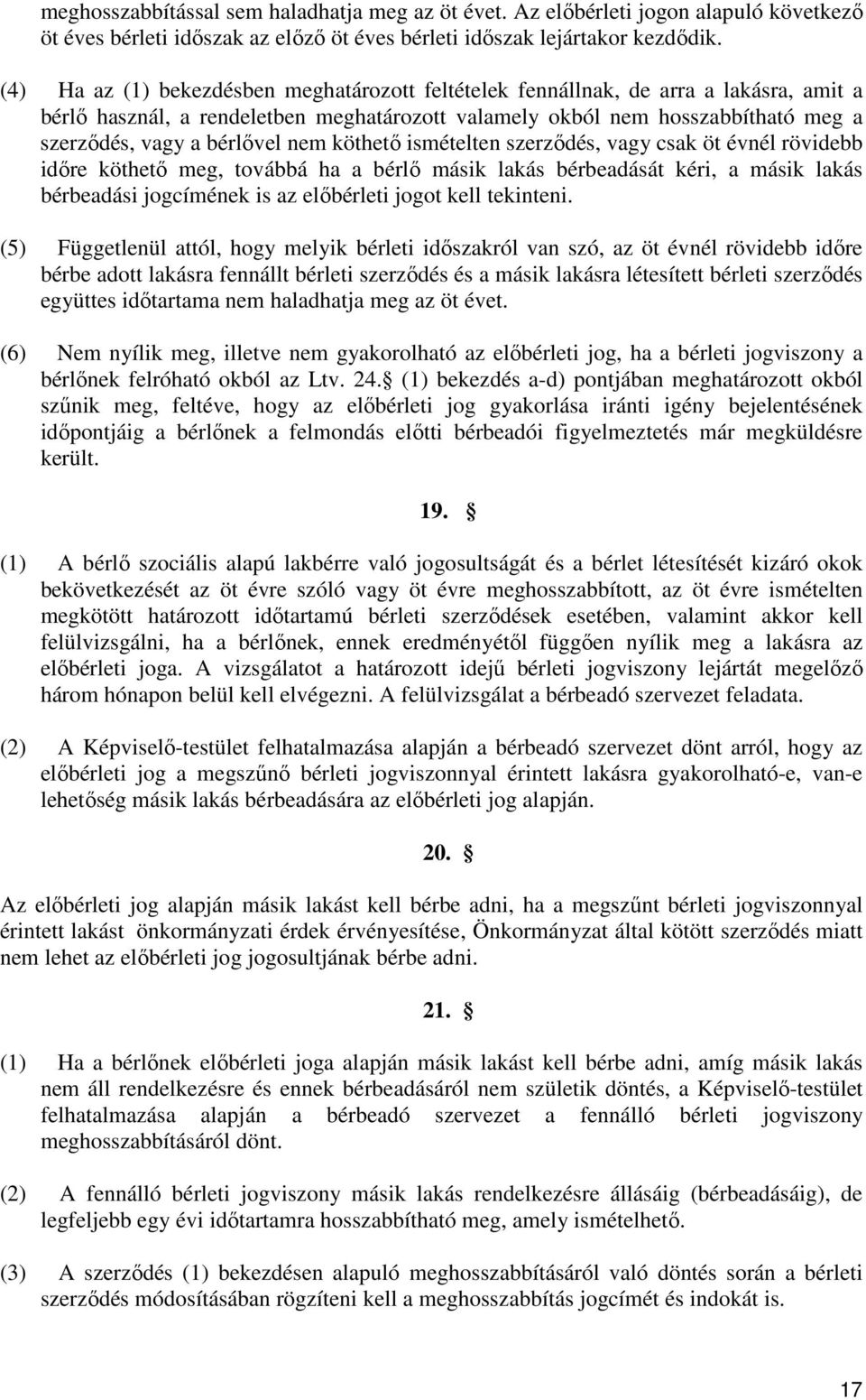 nem köthető ismételten szerződés, vagy csak öt évnél rövidebb időre köthető meg, továbbá ha a bérlő másik lakás bérbeadását kéri, a másik lakás bérbeadási jogcímének is az előbérleti jogot kell