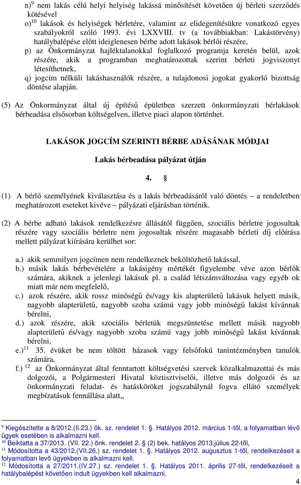 tv (a továbbiakban: Lakástörvény) hatálybalépése előtt ideiglenesen bérbe adott lakások bérlői részére, p) az Önkormányzat hajléktalanokkal foglalkozó programja keretén belül, azok részére, akik a