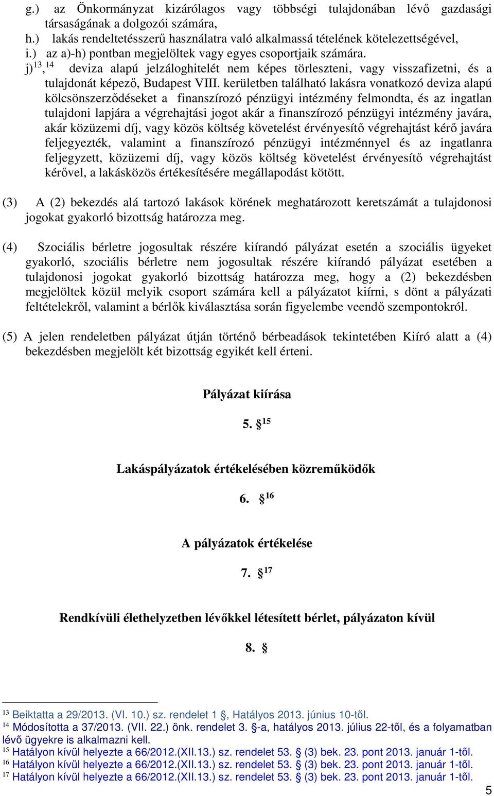 kerületben található lakásra vonatkozó deviza alapú kölcsönszerződéseket a finanszírozó pénzügyi intézmény felmondta, és az ingatlan tulajdoni lapjára a végrehajtási jogot akár a finanszírozó