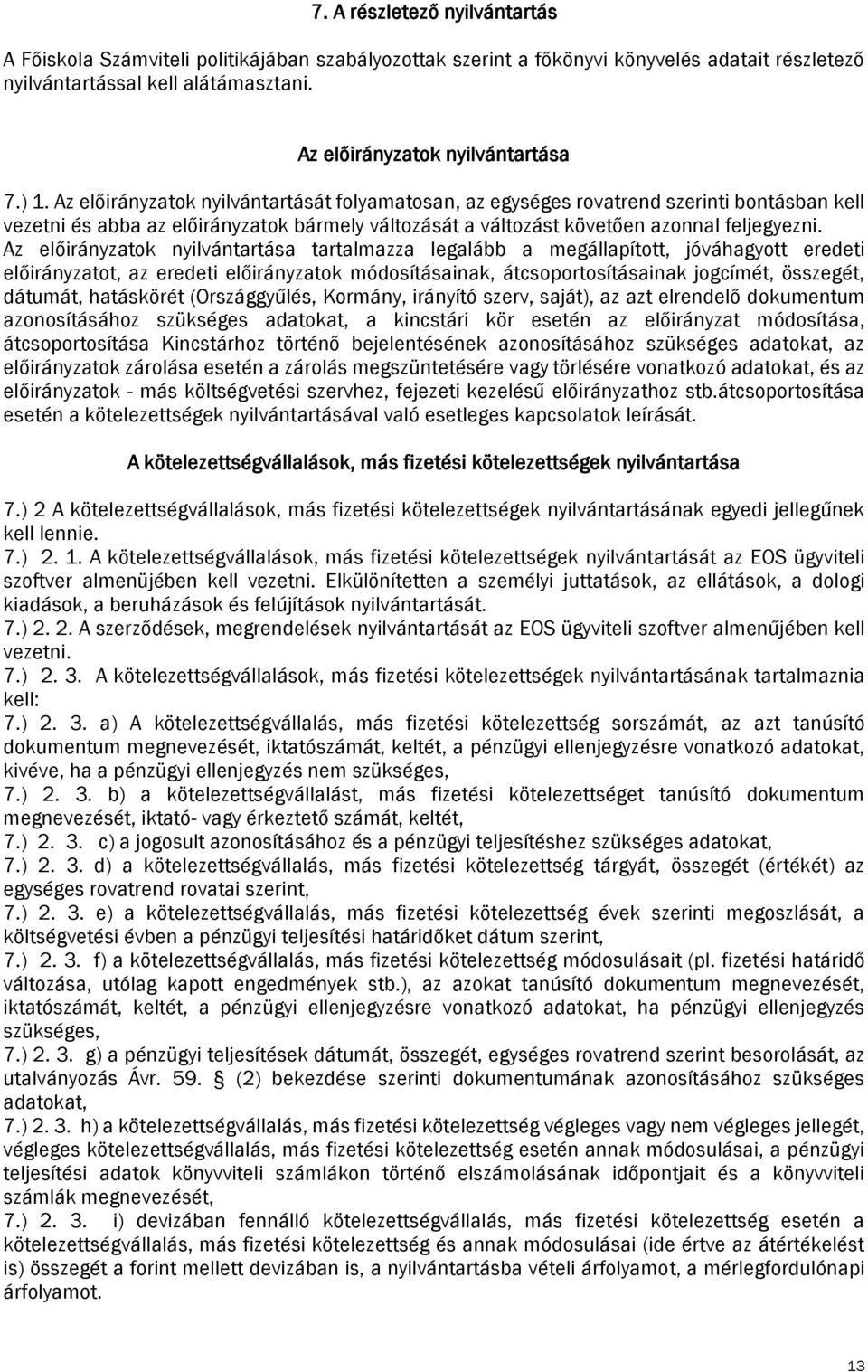 Az előirányzatok nyilvántartása tartalmazza legalább a megállapított, jóváhagyott eredeti előirányzatot, az eredeti előirányzatok módosításainak, átcsoportosításainak jogcímét, összegét, dátumát,