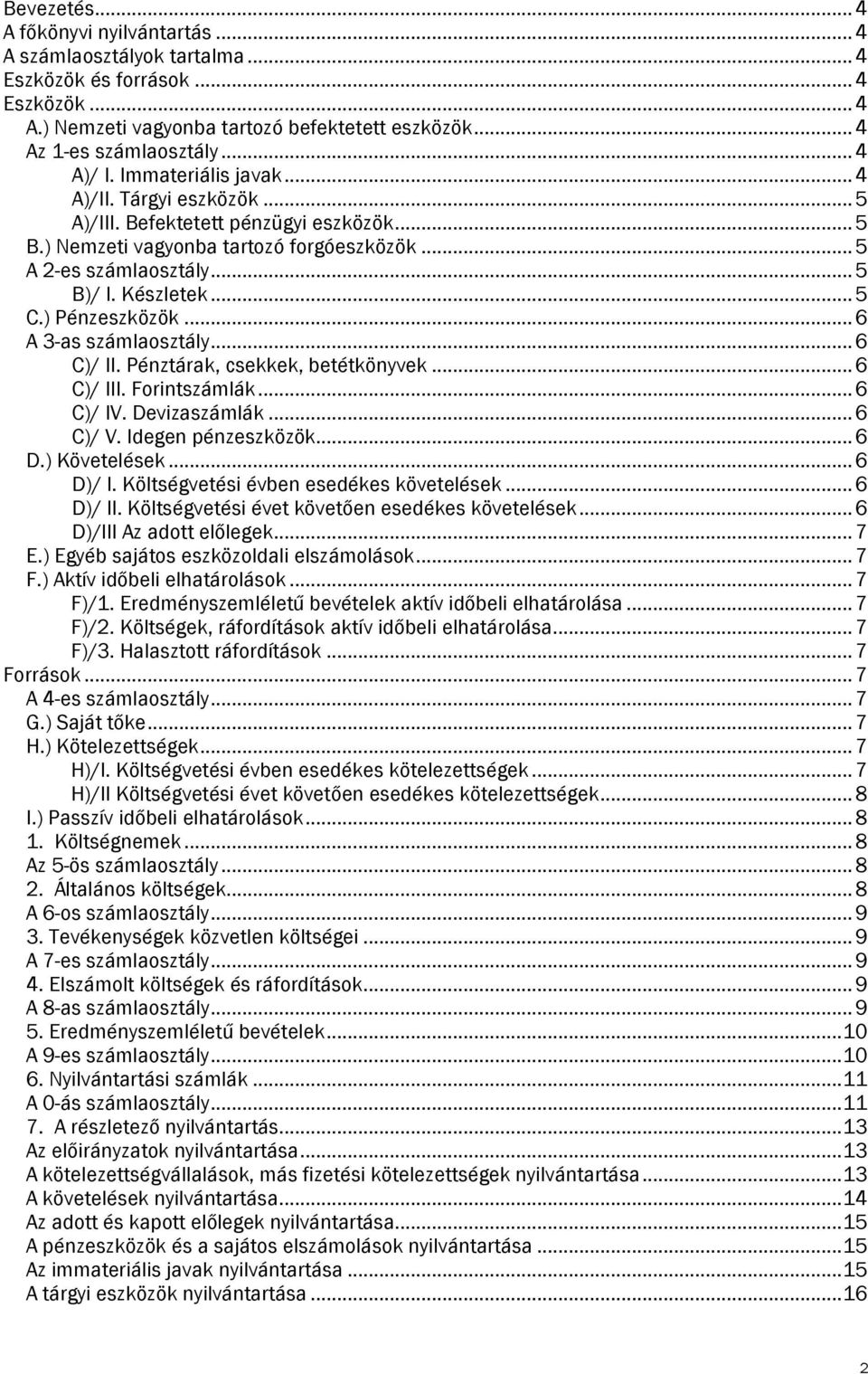 .. 5 C.) Pénzeszközök... 6 A 3-as számlaosztály... 6 C)/ II. Pénztárak, csekkek, betétkönyvek... 6 C)/ III. Forintszámlák... 6 C)/ IV. Devizaszámlák... 6 C)/ V. Idegen pénzeszközök... 6 D.