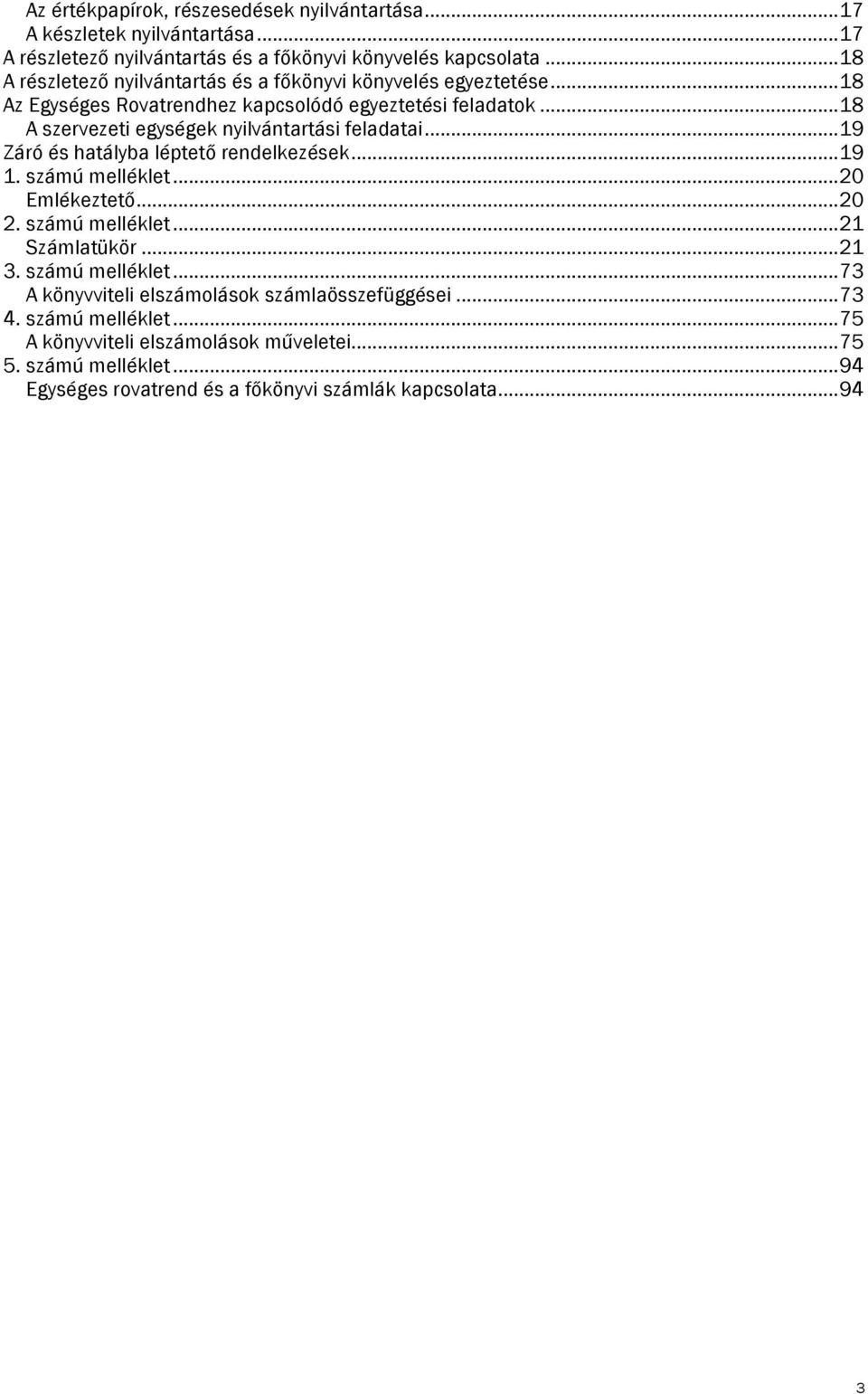 .. 18 A szervezeti egységek nyilvántartási feladatai... 19 Záró és hatályba léptető rendelkezések... 19 1. számú melléklet... 20 Emlékeztető... 20 2. számú melléklet... 21 Számlatükör.