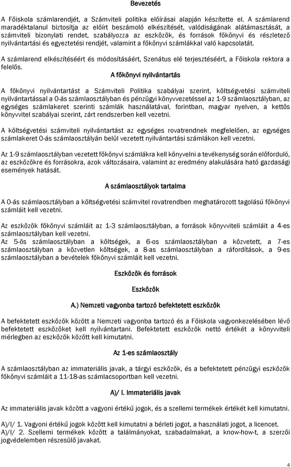 nyilvántartási és egyeztetési rendjét, valamint a főkönyvi számlákkal való kapcsolatát. A számlarend elkészítéséért és módosításáért, Szenátus elé terjesztéséért, a Főiskola rektora a felelős.